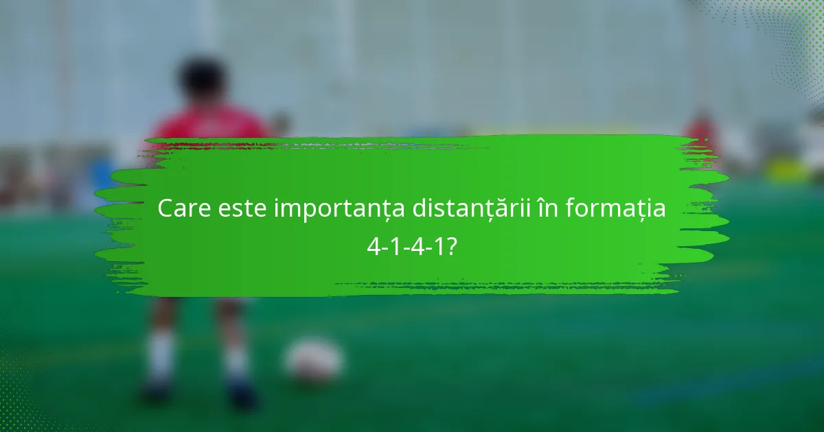 Care este importanța distanțării în formația 4-1-4-1?