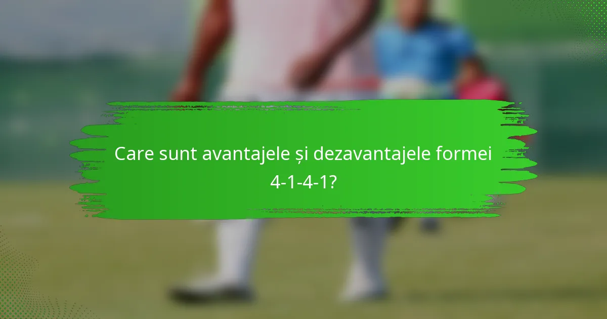 Care sunt avantajele și dezavantajele formei 4-1-4-1?