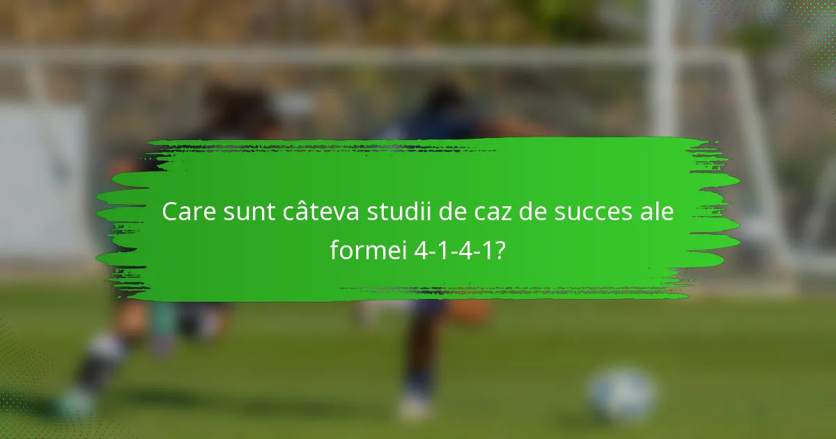 Care sunt câteva studii de caz de succes ale formei 4-1-4-1?
