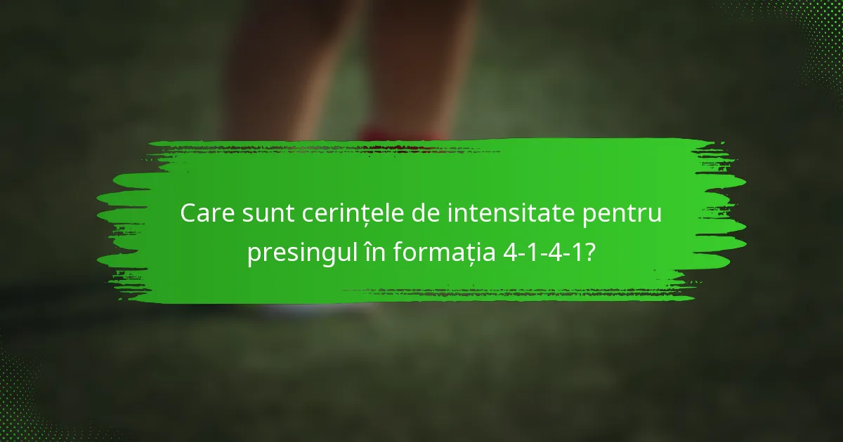 Care sunt cerințele de intensitate pentru presingul în formația 4-1-4-1?