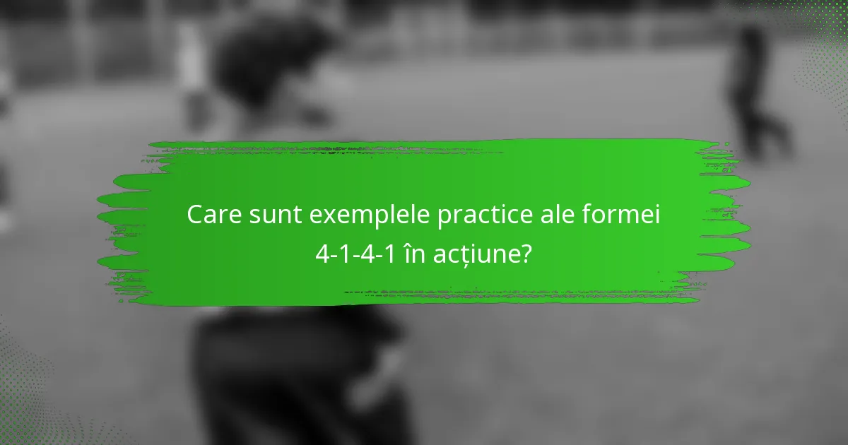 Care sunt exemplele practice ale formei 4-1-4-1 în acțiune?