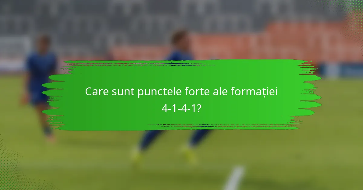 Care sunt punctele forte ale formației 4-1-4-1?
