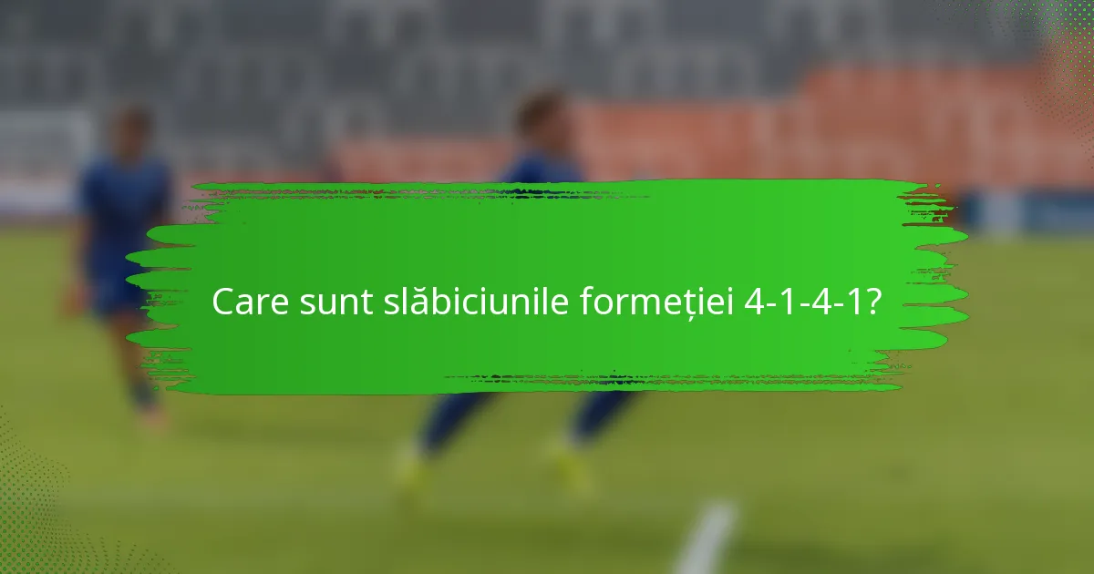 Care sunt slăbiciunile formeției 4-1-4-1?