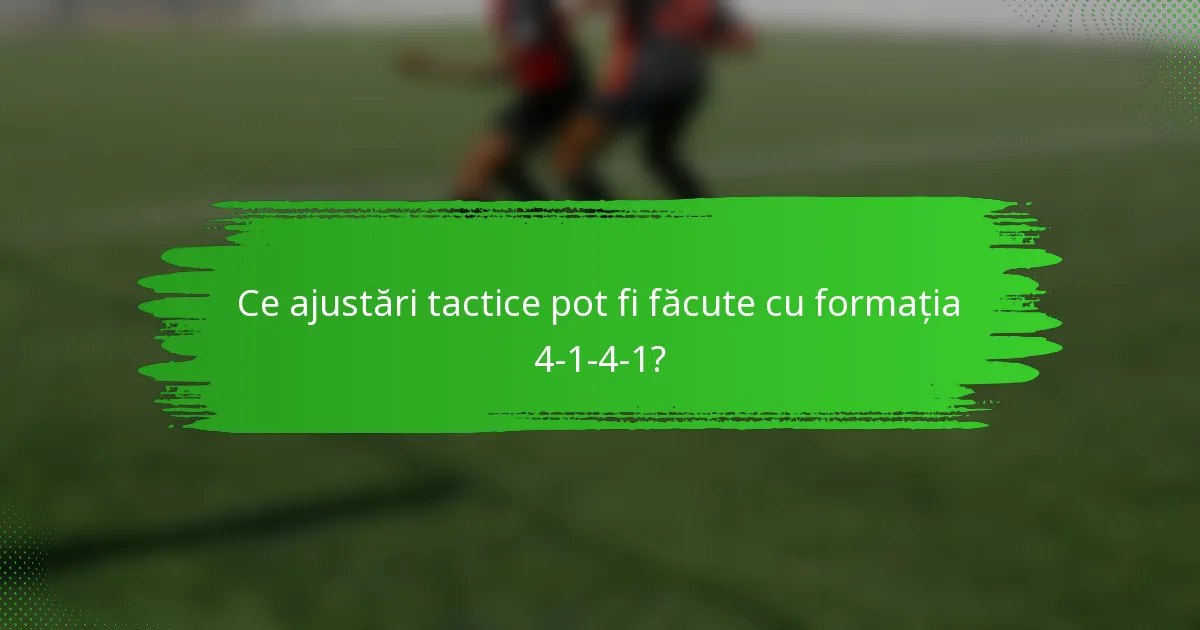 Ce ajustări tactice pot fi făcute cu formația 4-1-4-1?