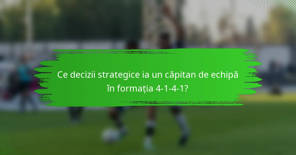 Ce decizii strategice ia un căpitan de echipă în formația 4-1-4-1?