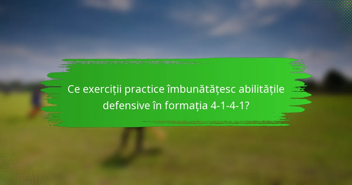Ce exerciții practice îmbunătățesc abilitățile defensive în formația 4-1-4-1?