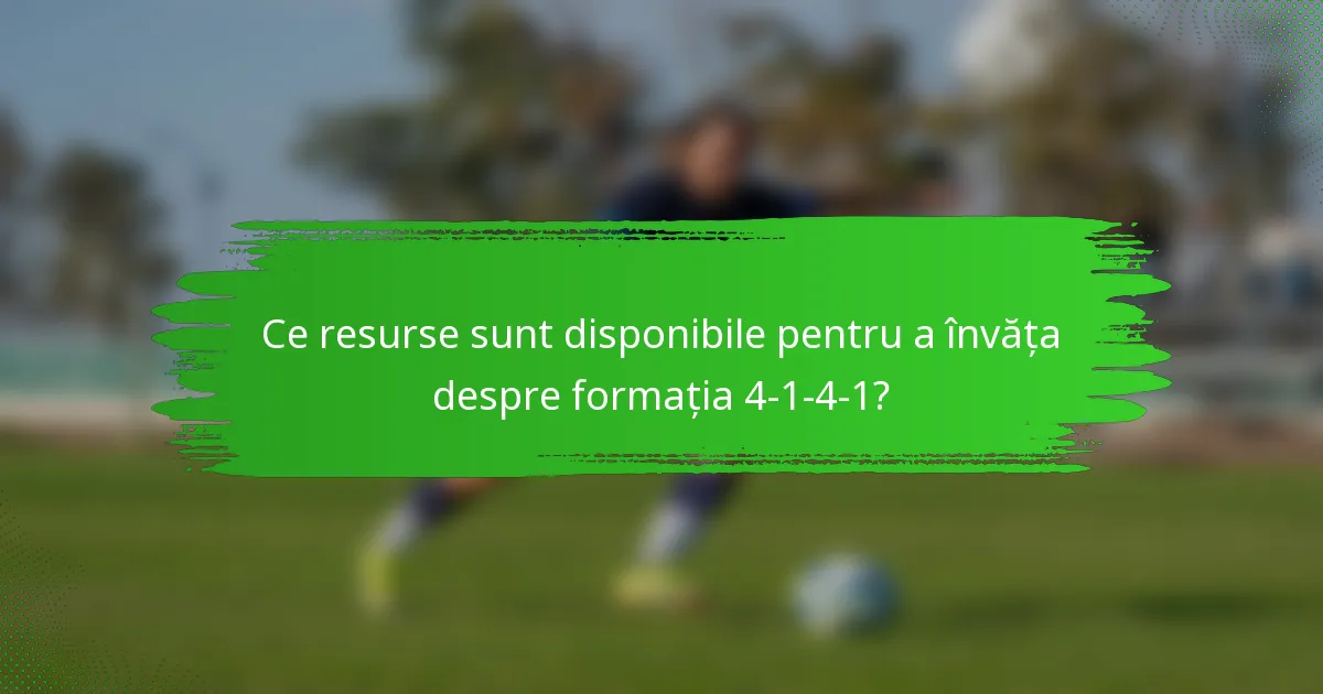 Ce resurse sunt disponibile pentru a învăța despre formația 4-1-4-1?