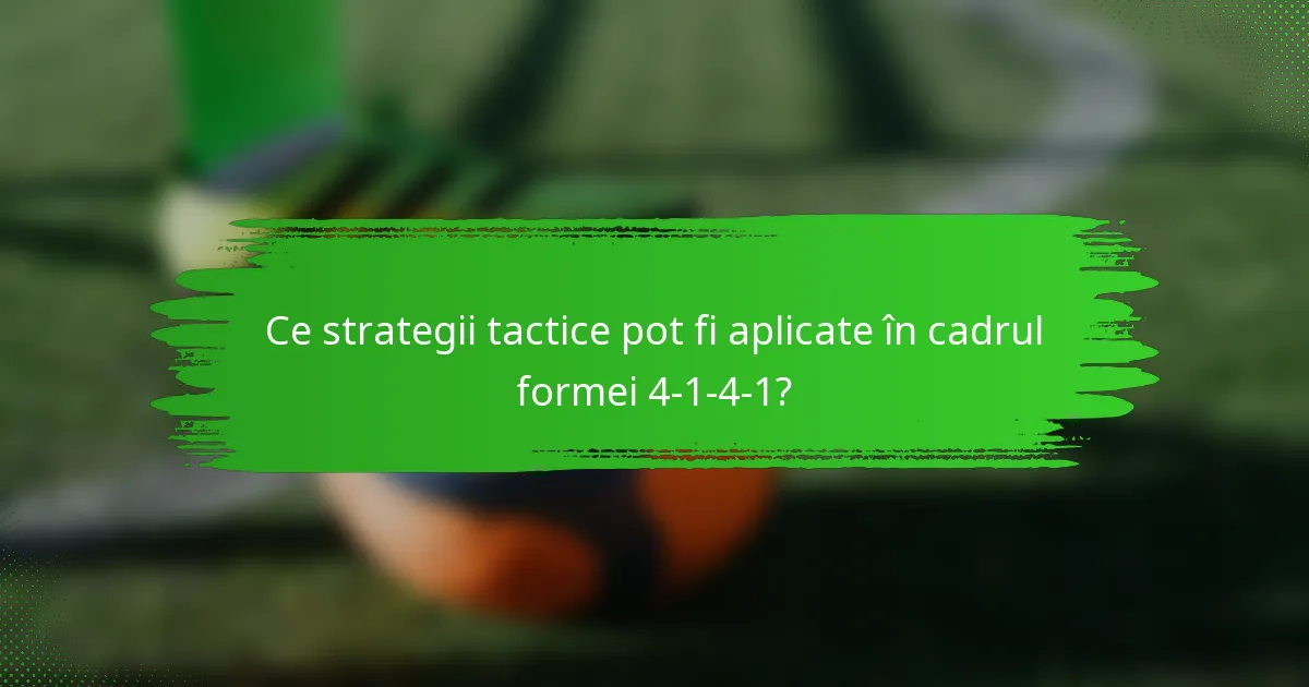 Ce strategii tactice pot fi aplicate în cadrul formei 4-1-4-1?