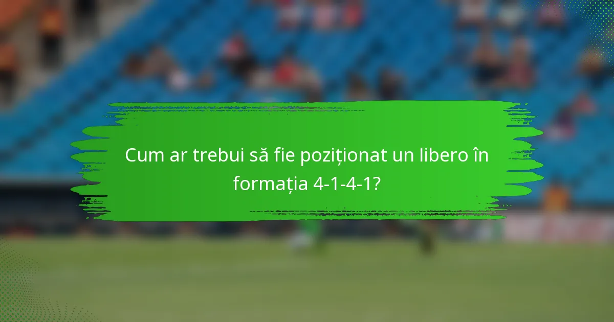 Cum ar trebui să fie poziționat un libero în formația 4-1-4-1?
