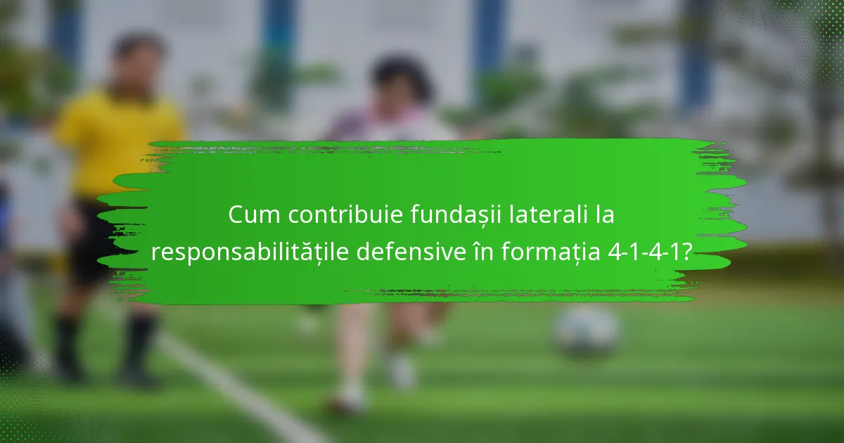 Cum contribuie fundașii laterali la responsabilitățile defensive în formația 4-1-4-1?