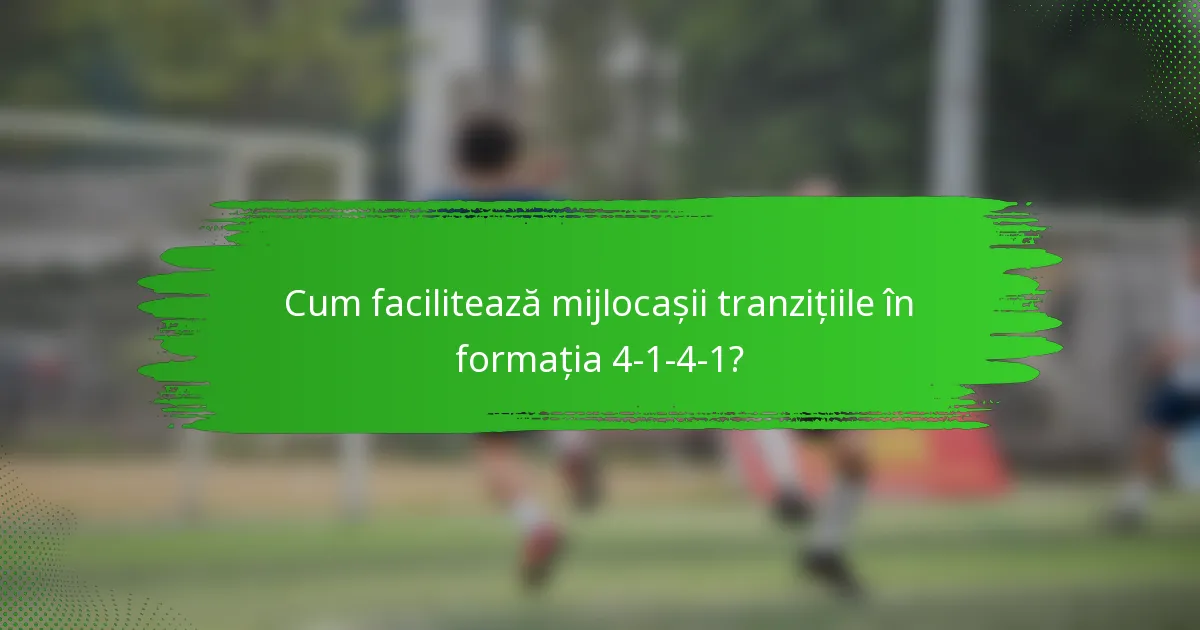 Cum facilitează mijlocașii tranzițiile în formația 4-1-4-1?