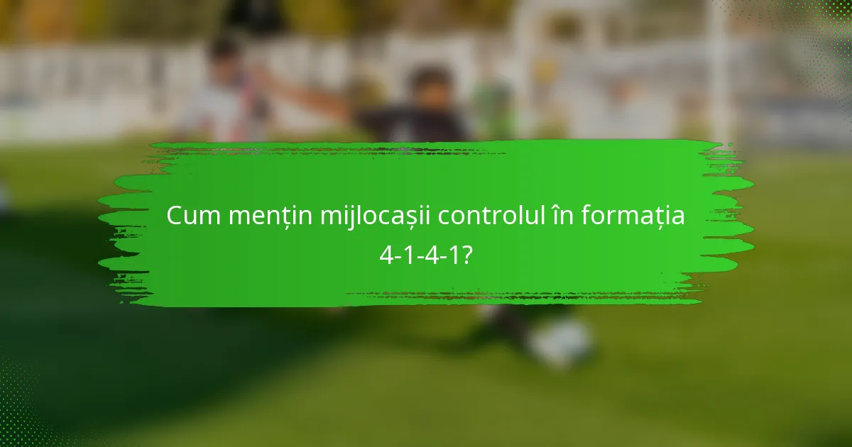 Cum mențin mijlocașii controlul în formația 4-1-4-1?