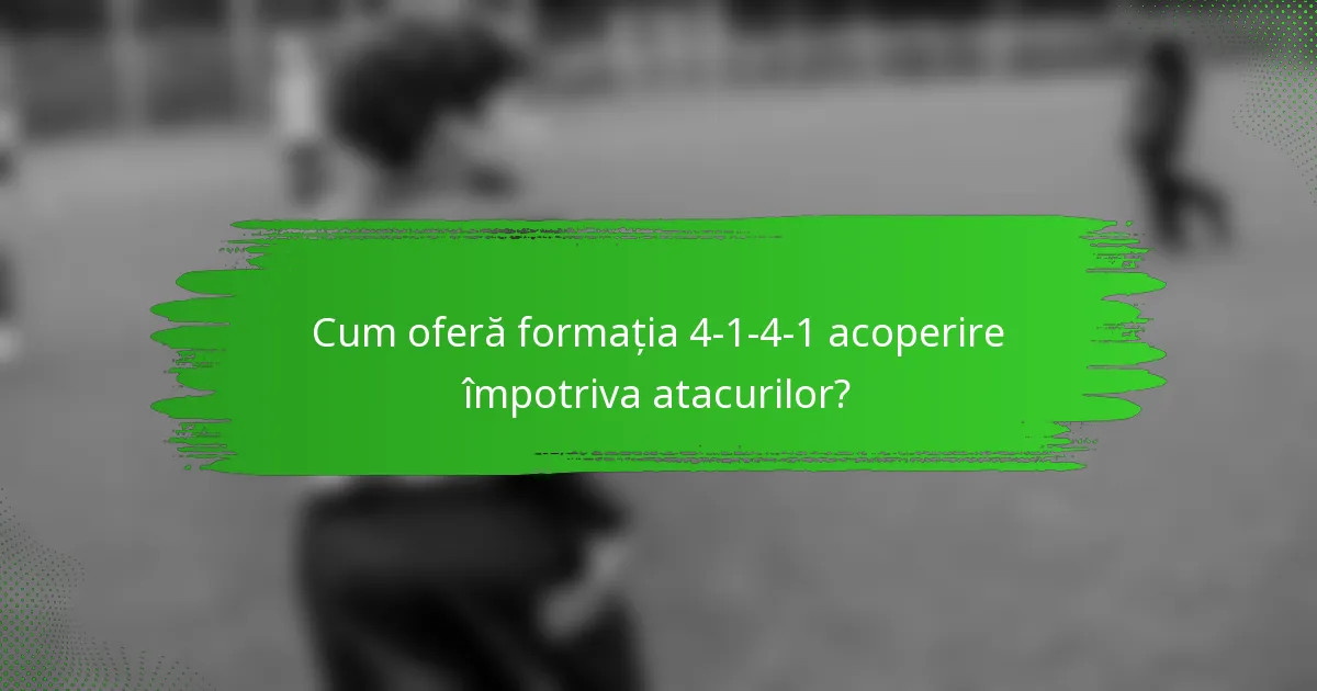 Cum oferă formația 4-1-4-1 acoperire împotriva atacurilor?