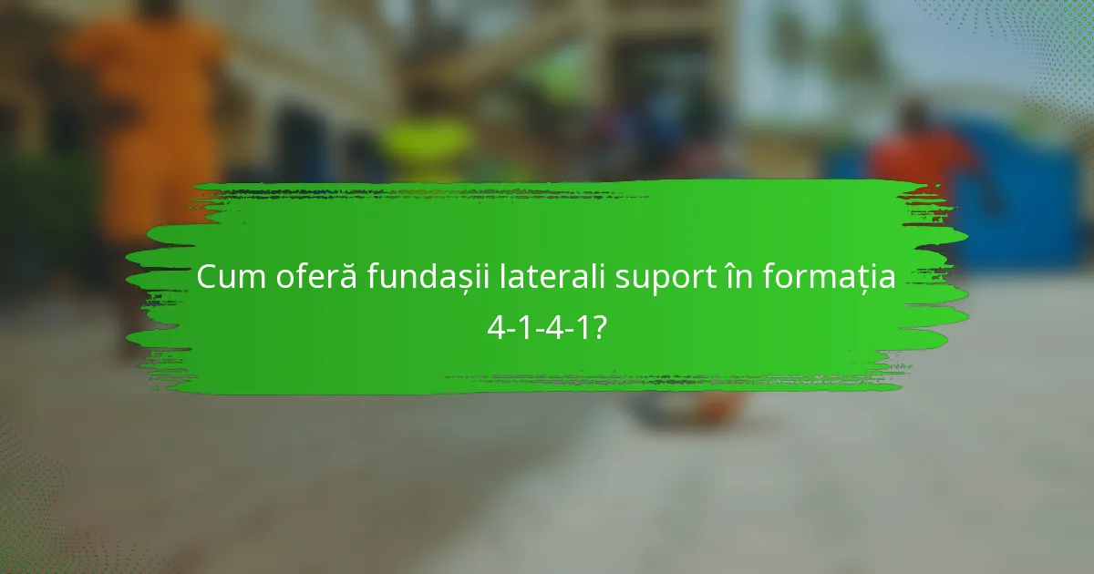 Cum oferă fundașii laterali suport în formația 4-1-4-1?