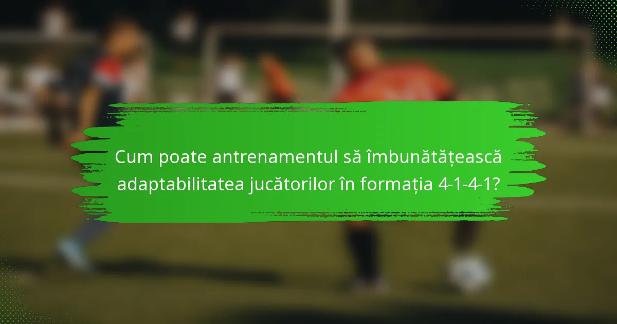 Cum poate antrenamentul să îmbunătățească adaptabilitatea jucătorilor în formația 4-1-4-1?