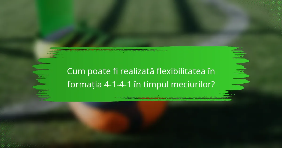 Cum poate fi realizată flexibilitatea în formația 4-1-4-1 în timpul meciurilor?