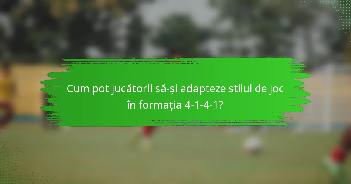 Cum pot jucătorii să-și adapteze stilul de joc în formația 4-1-4-1?