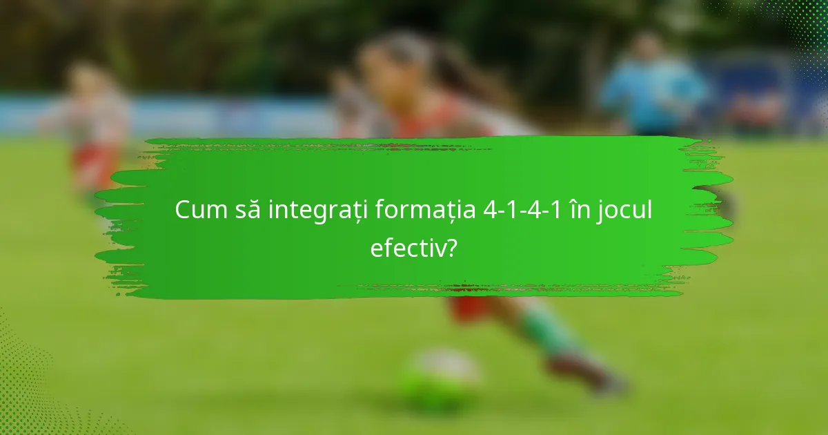 Cum să integrați formația 4-1-4-1 în jocul efectiv?