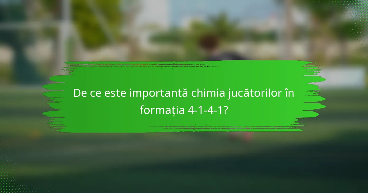 De ce este importantă chimia jucătorilor în formația 4-1-4-1?