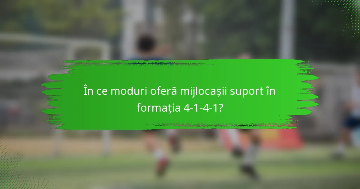 În ce moduri oferă mijlocașii suport în formația 4-1-4-1?